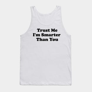 Trust Me, I'm Smarter Than You Tank Top